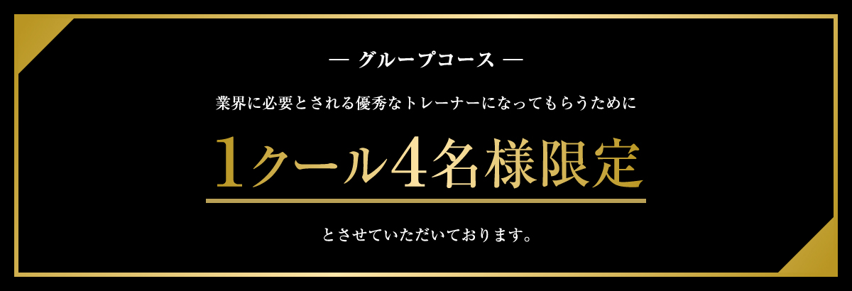 業界に必要とされる優秀なトレーナーになってもらうために 1クール4名様限定とさせていただいております